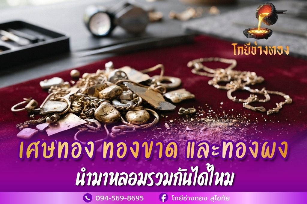 เศษทอง ทองขาด และทองผง นำมาหลอมรวมกันได้ไหม